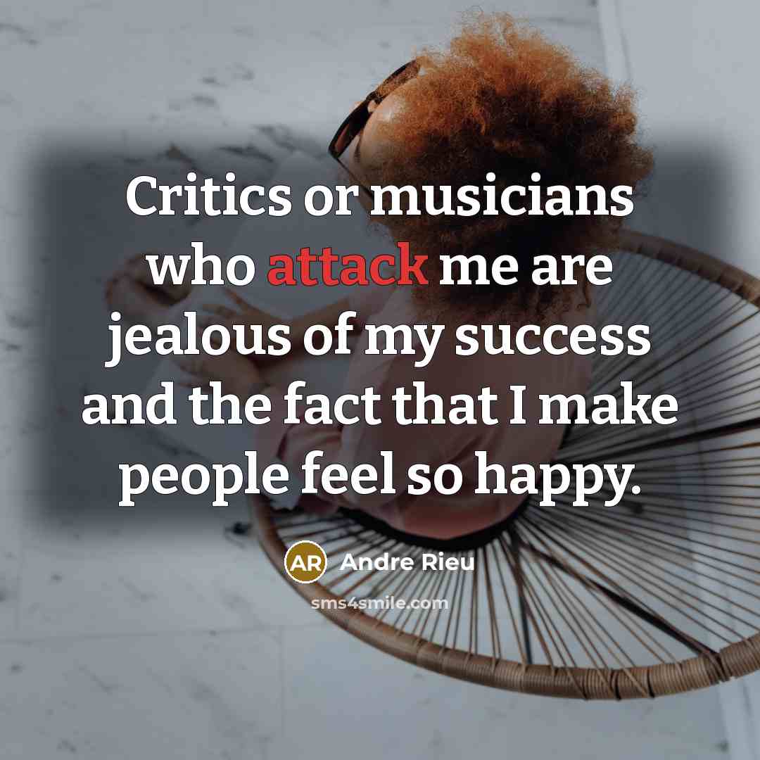 “Critics or musicians who attack me are jealous of my…” quote by Andre Rieu