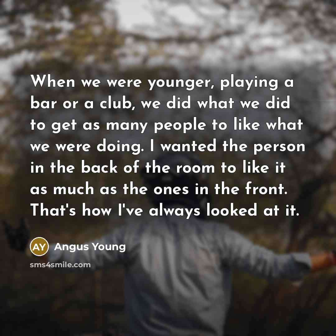 “When we were younger, playing a bar or a club,…” quote by Angus Young