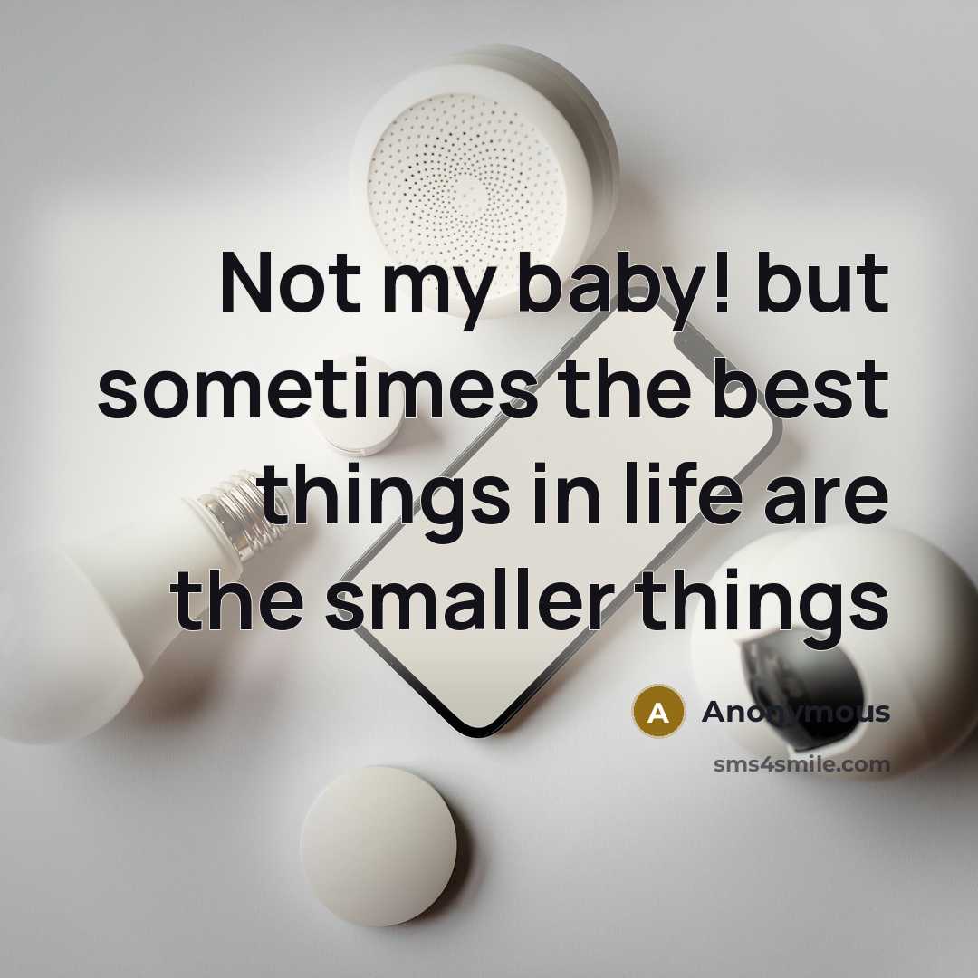 “Not my baby! but sometimes the best things in life…” quote by Anonymous