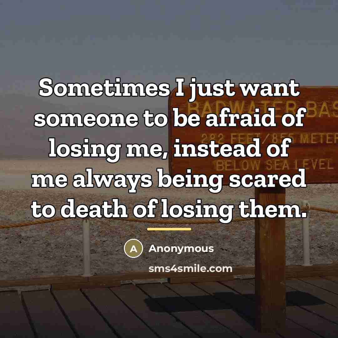“Sometimes I just want someone to be afraid of losing…” quote by Anonymous
