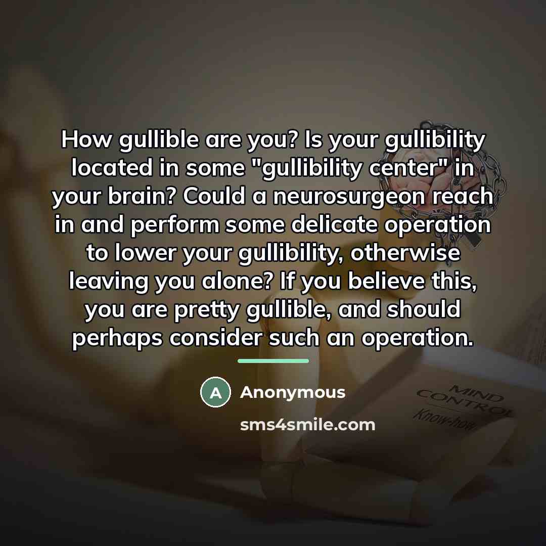 “How gullible are you? Is your gullibility located in some…” quote by Anonymous