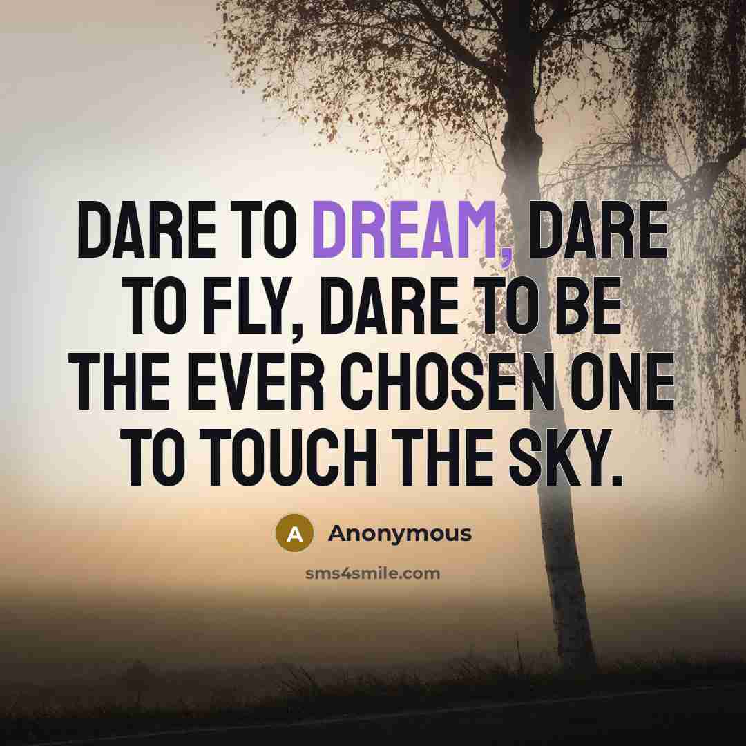 “Dare to dream, dare to fly, dare to be the…” quote by Anonymous