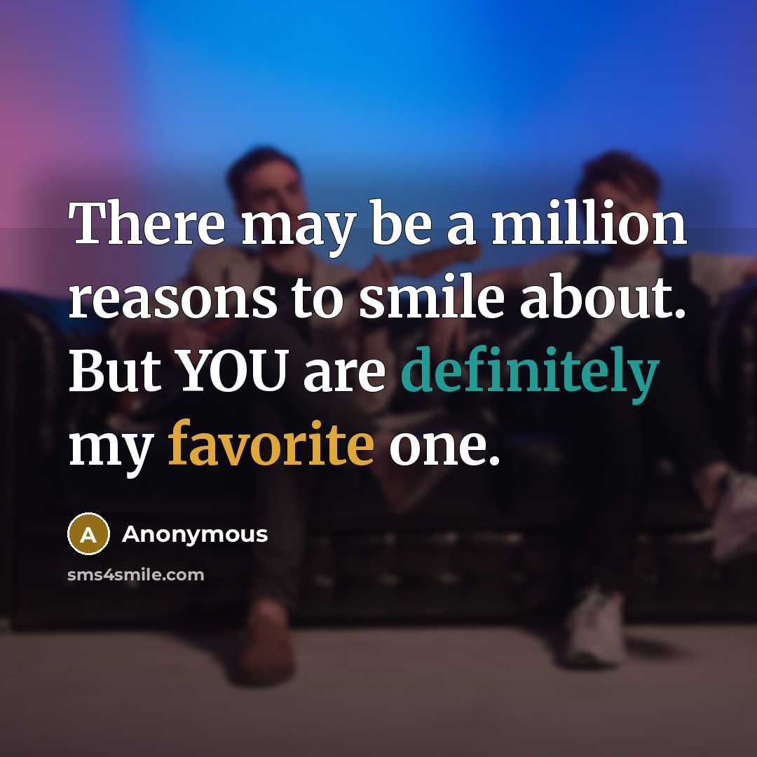 “There may be a million reasons to smile about. But YOU are definitely my favorite one.” quote by Anonymous