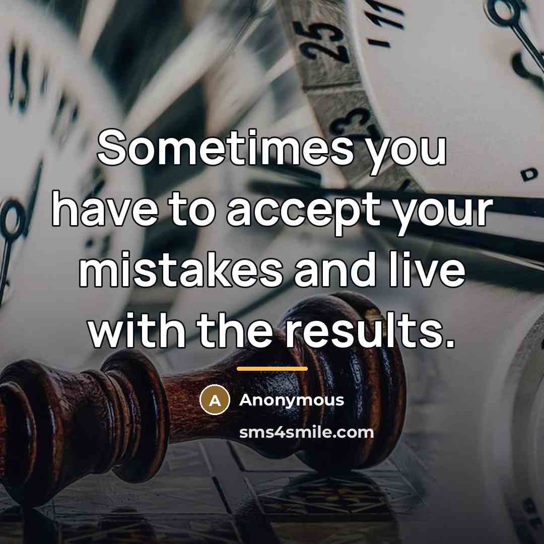 “Sometimes you have to accept your mistakes and live with…” quote by Anonymous