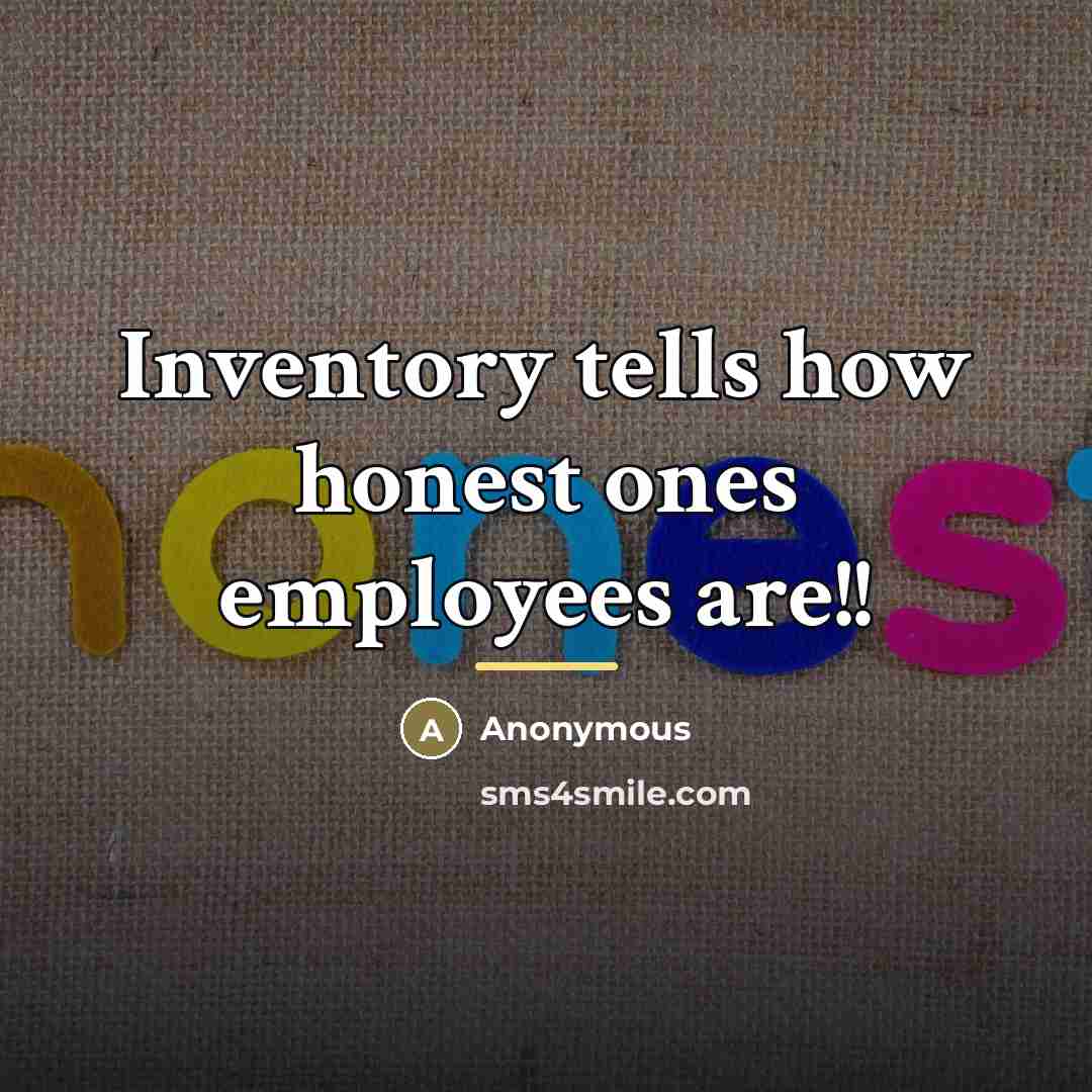 “Inventory tells how honest ones employees are!!…” quote by Anonymous