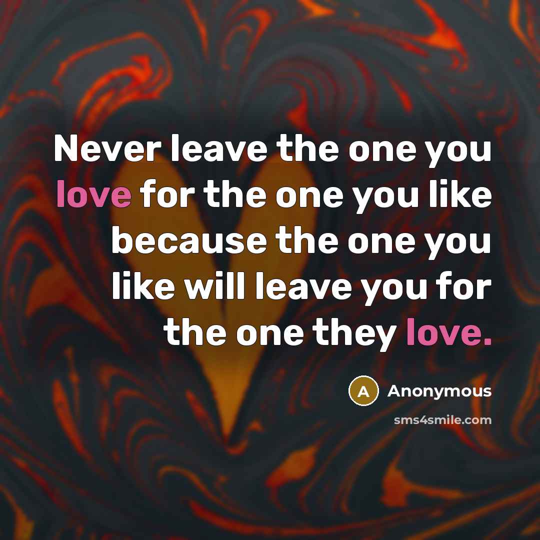 “Never leave the one you love for the one you…” quote by Anonymous