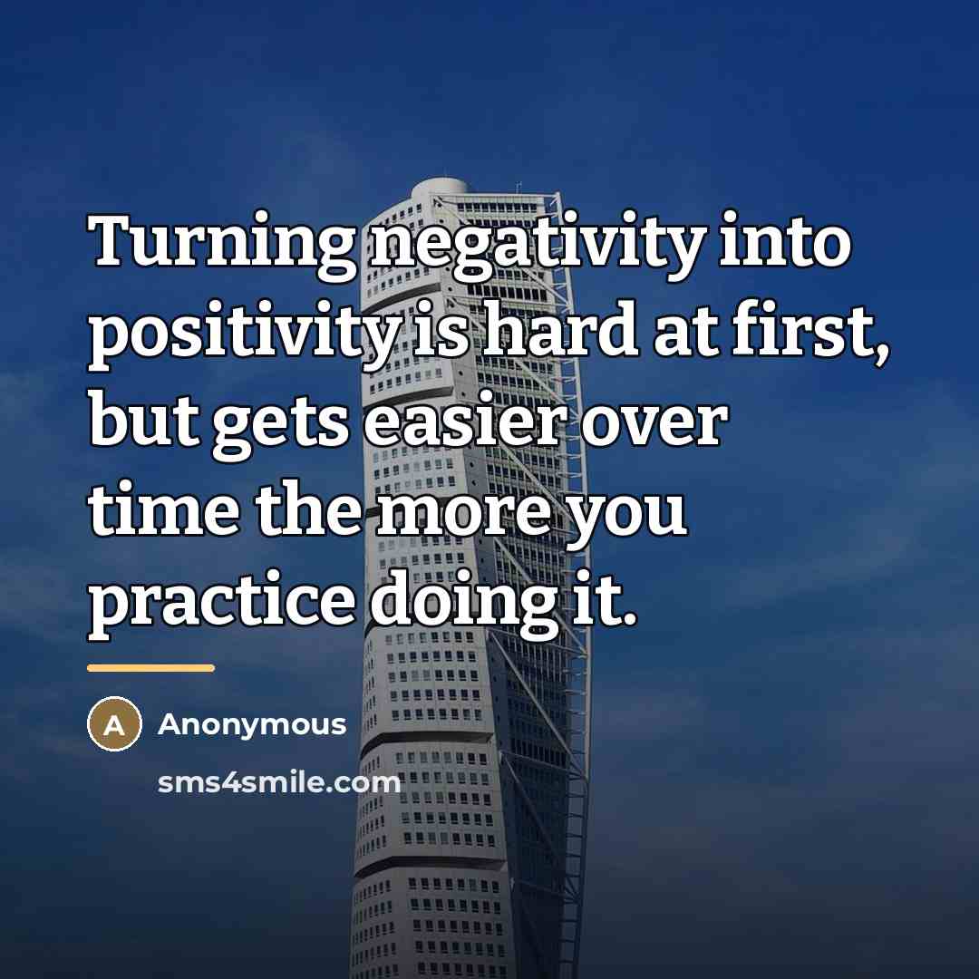 “Turning negativity into positivity is hard at first, but gets…” quote by Anonymous
