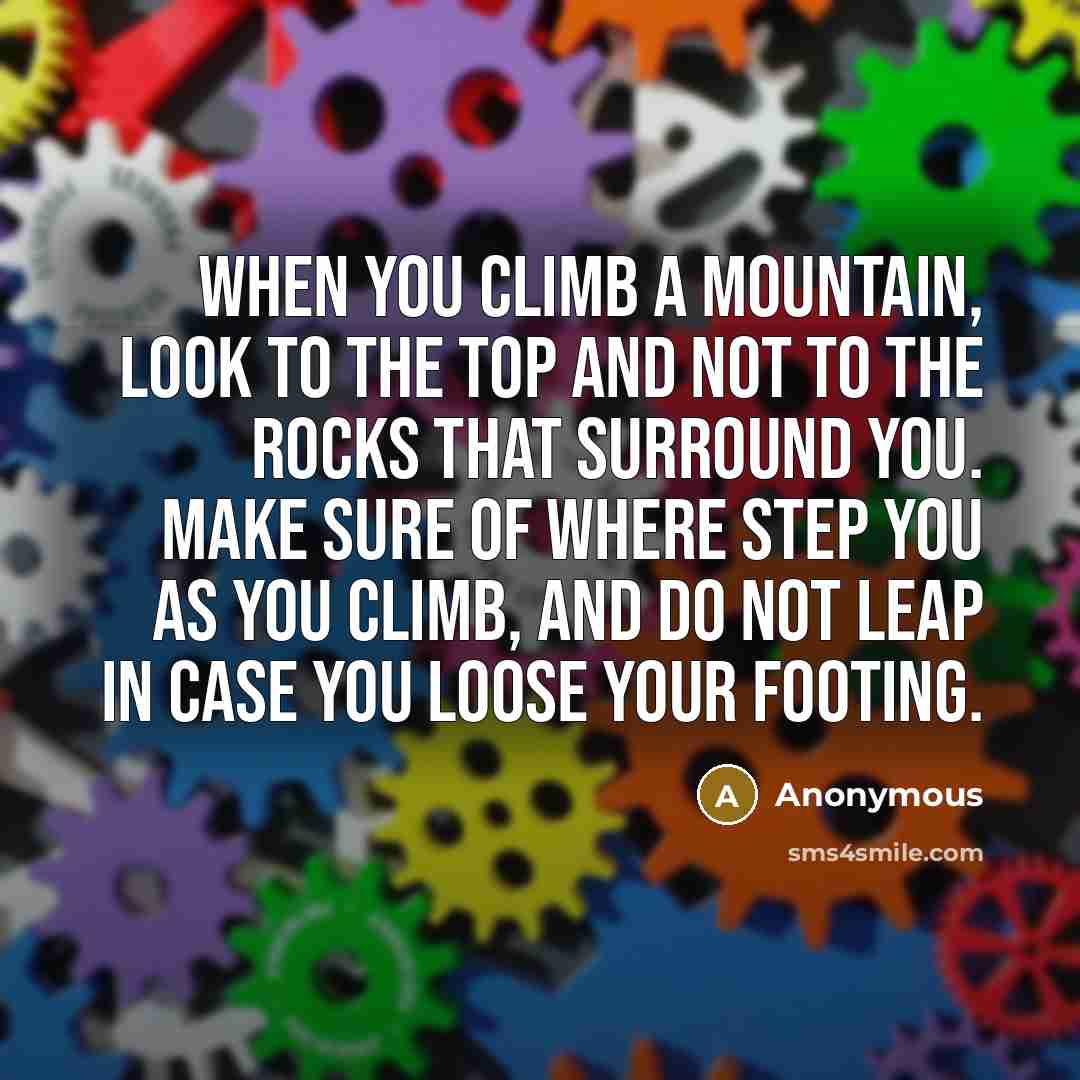“When you climb a mountain, look to the top and…” quote by Anonymous