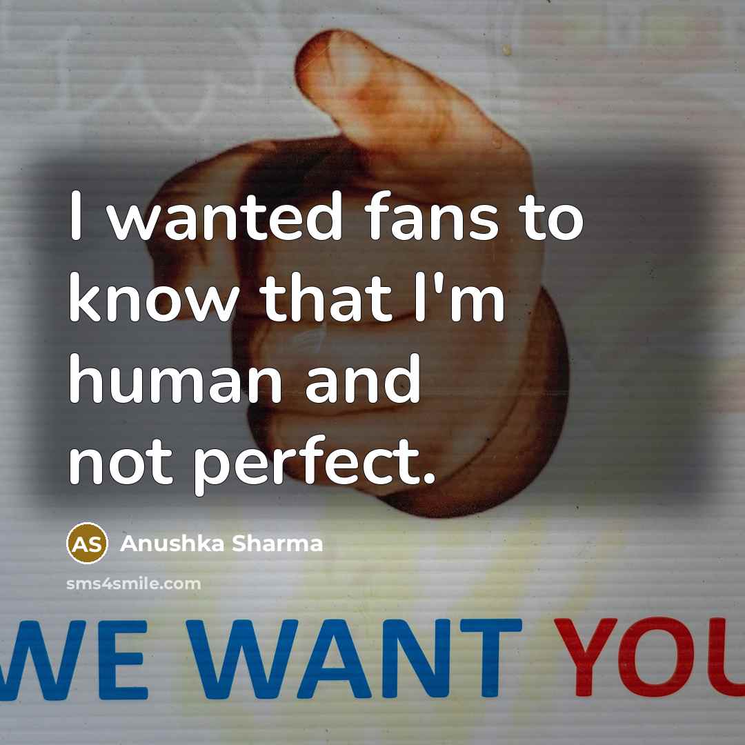 “I wanted fans to know that I'm human and not…” quote by Anushka Sharma