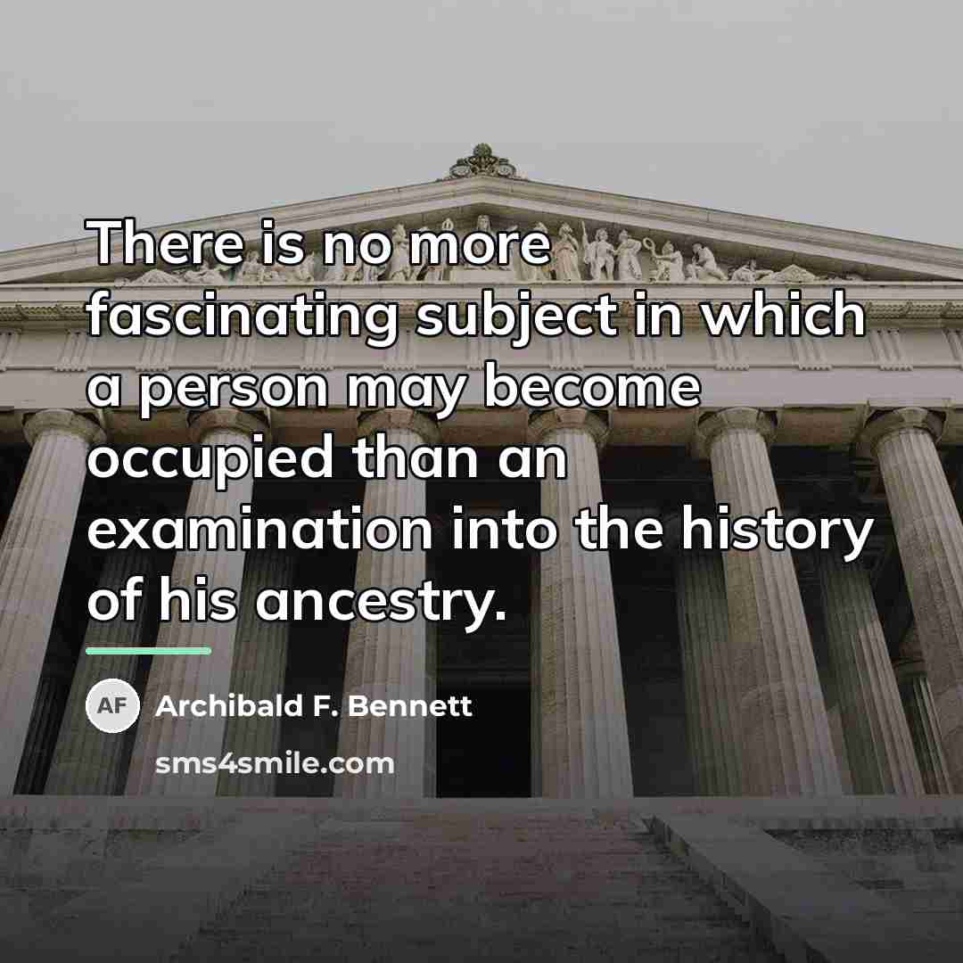 “There is no more fascinating subject in which a person…” quote by Archibald F. Bennett