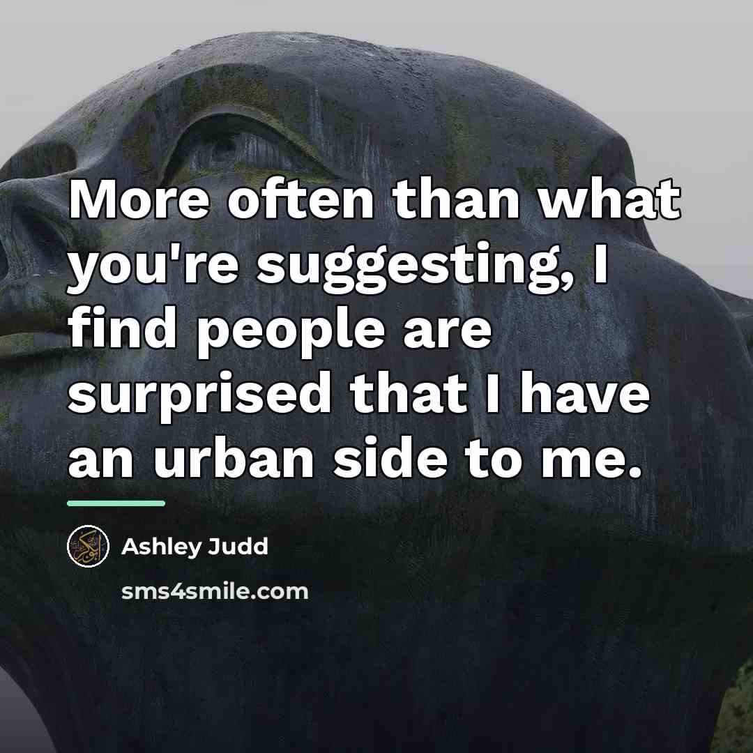 “More often than what you're suggesting, I find people are…” quote by Ashley Judd