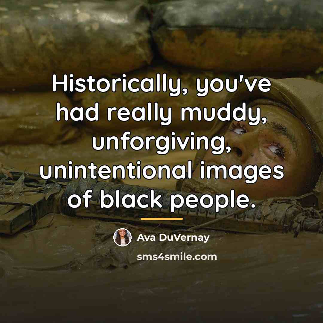 “Historically, you've had really muddy, unforgiving, unintentional images of black…” quote by Ava DuVernay
