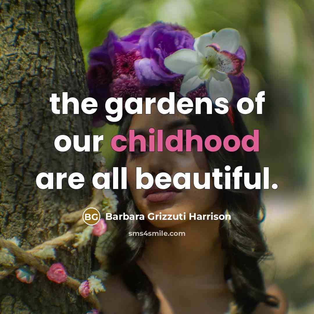 “the gardens of our childhood are all beautiful.…” quote by Barbara Grizzuti Harrison