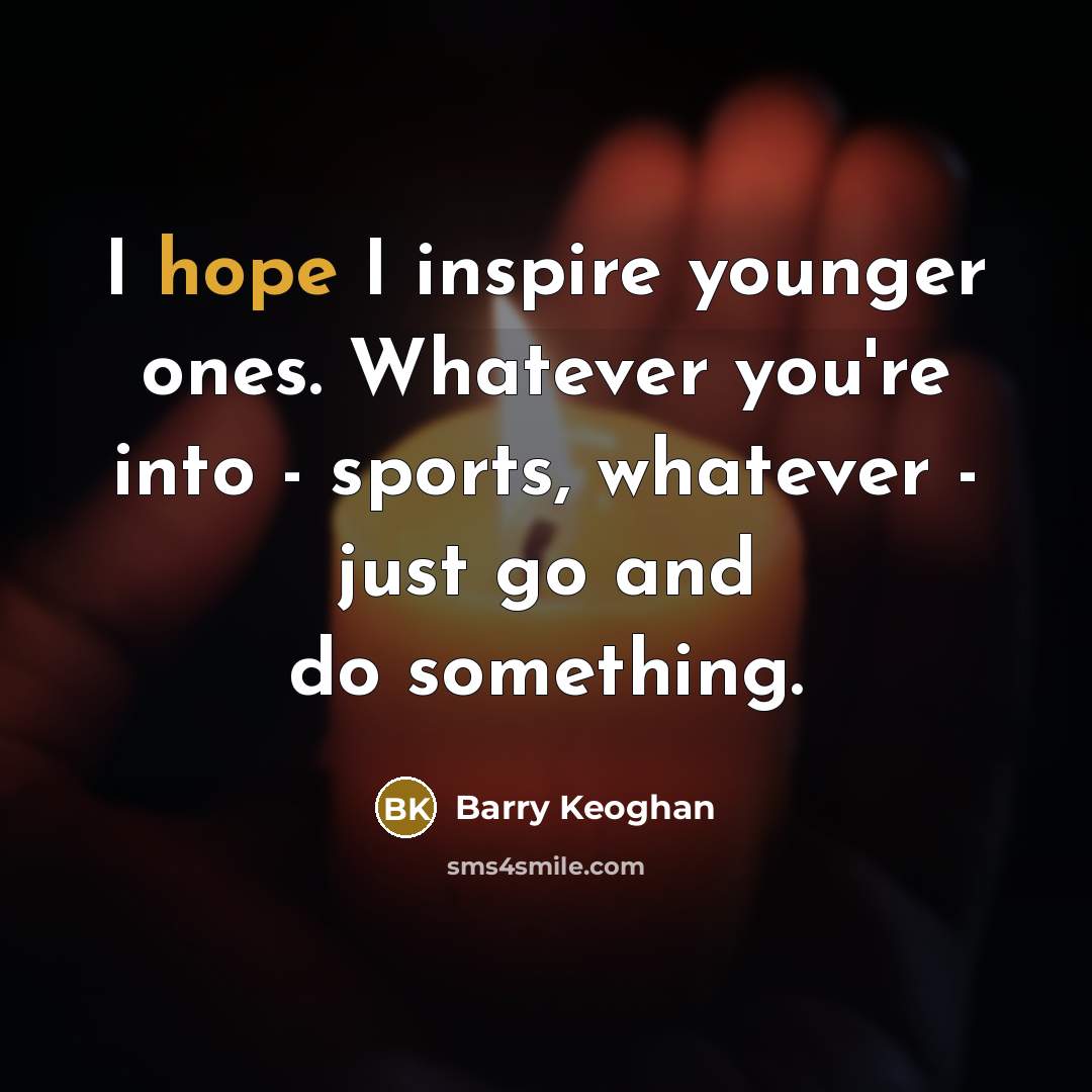 “I hope I inspire younger ones. Whatever you're into -…” quote by Barry Keoghan