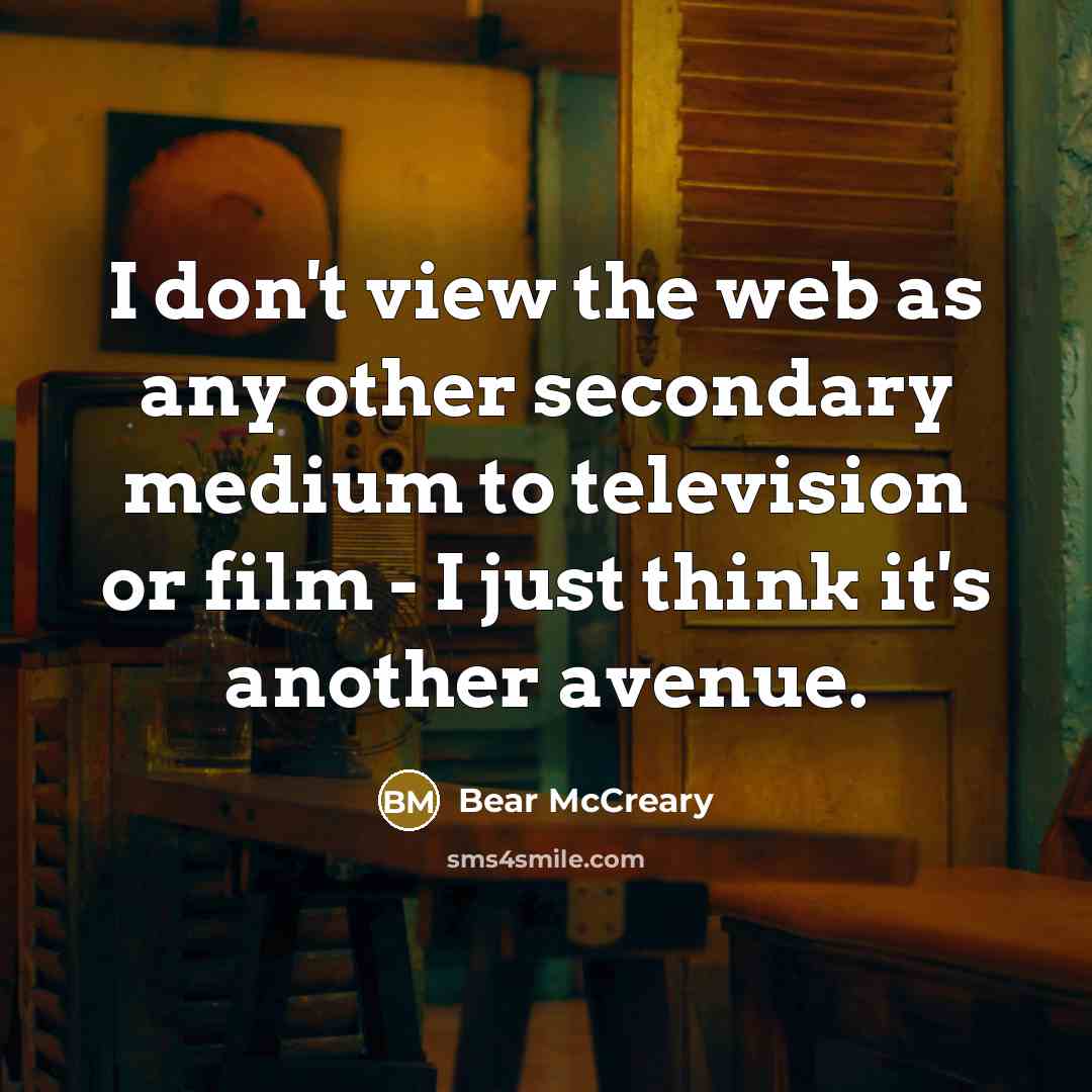 “I don't view the web as any other secondary medium…” quote by Bear McCreary