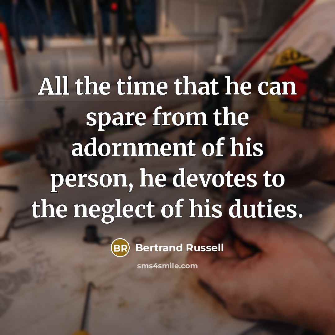 “All the time that he can spare from the adornment…” quote by Bertrand Russell