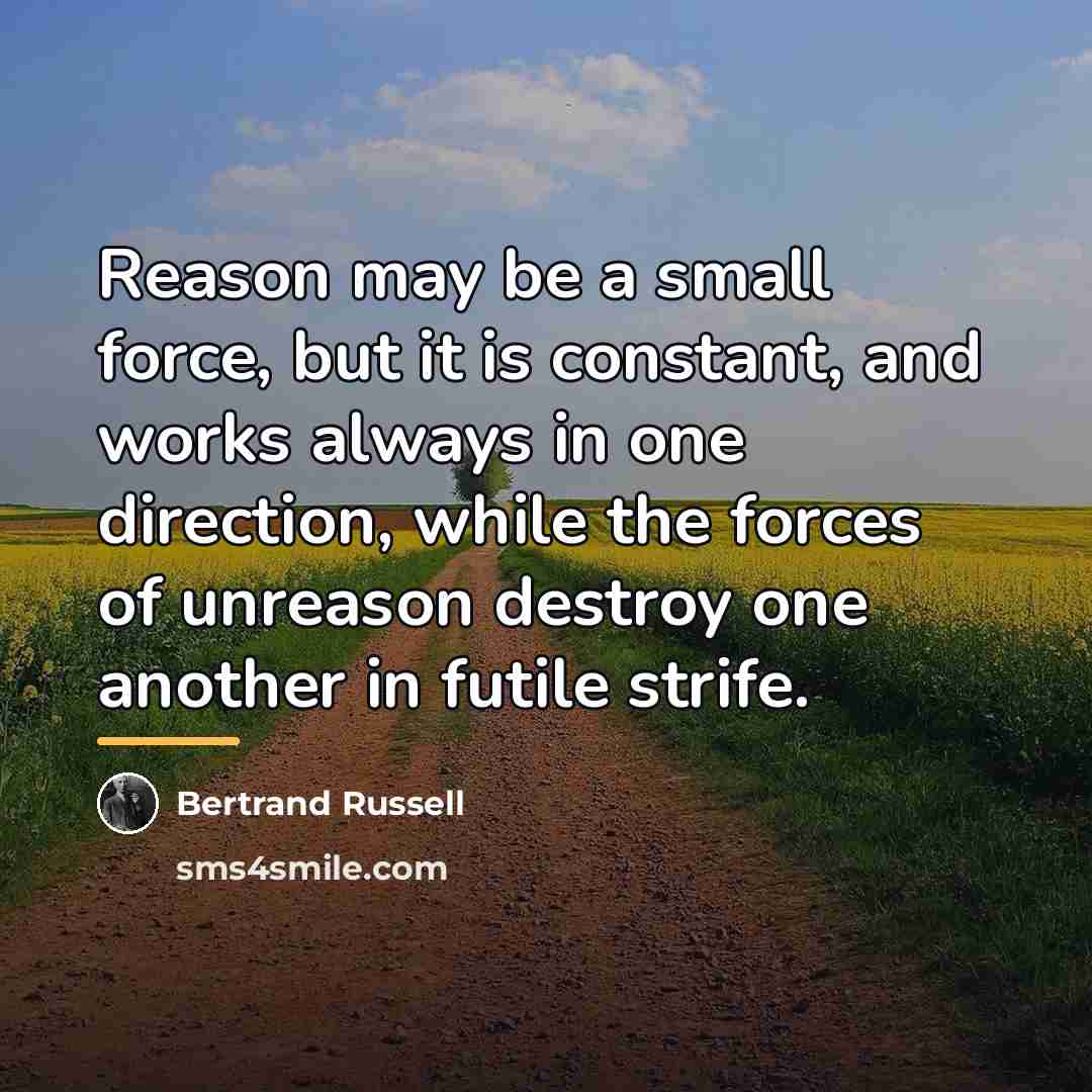 “Reason may be a small force, but it is constant,…” quote by Bertrand Russell