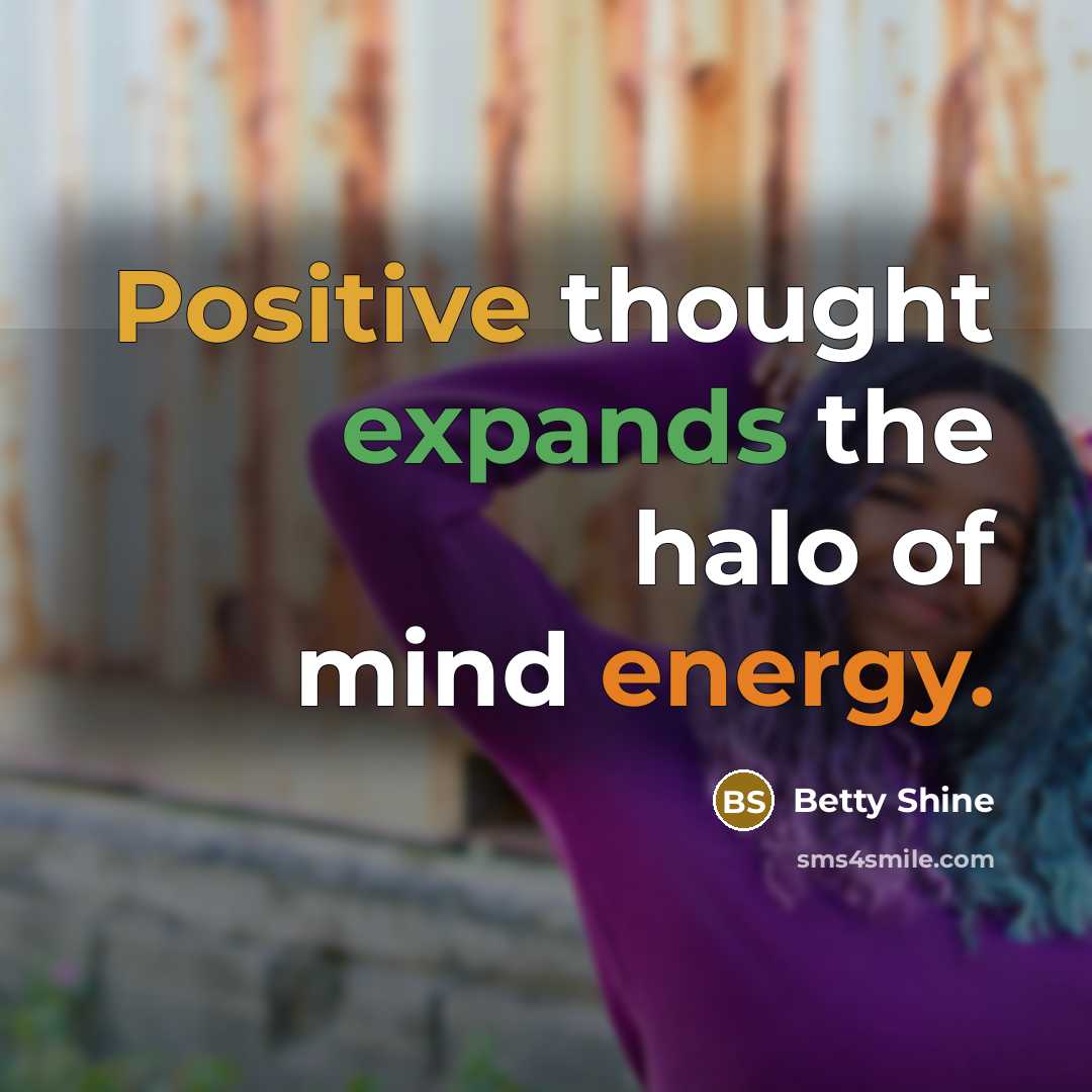 “Positive thought expands the halo of mind energy.…” quote by Betty Shine