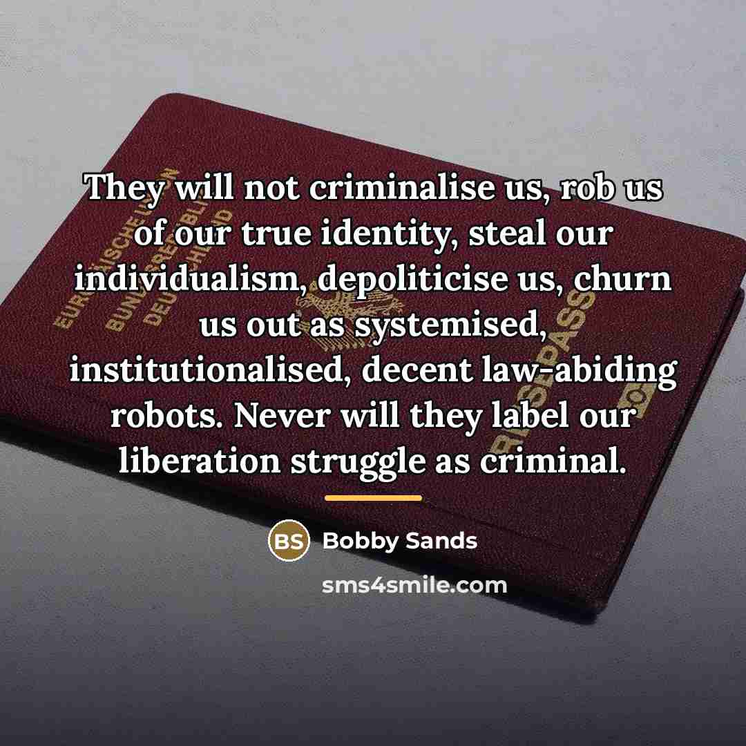 “They will not criminalise us, rob us of our true…” quote by Bobby Sands
