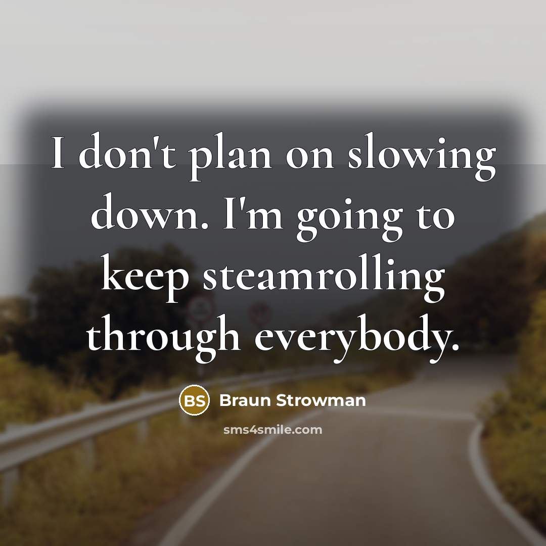 “I don't plan on slowing down. I'm going to keep…” quote by Braun Strowman