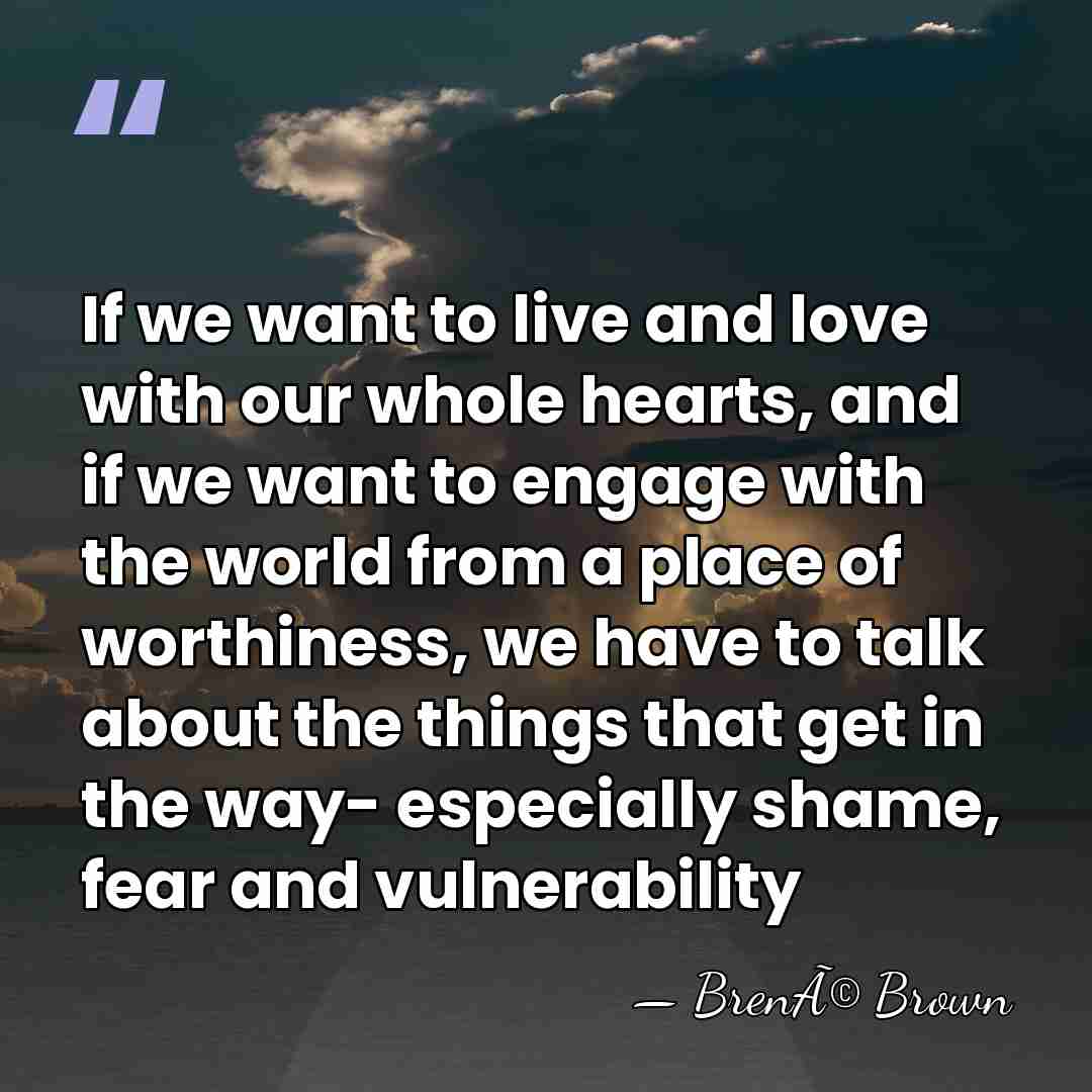 If we want to live and love with our whole hearts, and&hellip; - BrenÃ© Brown