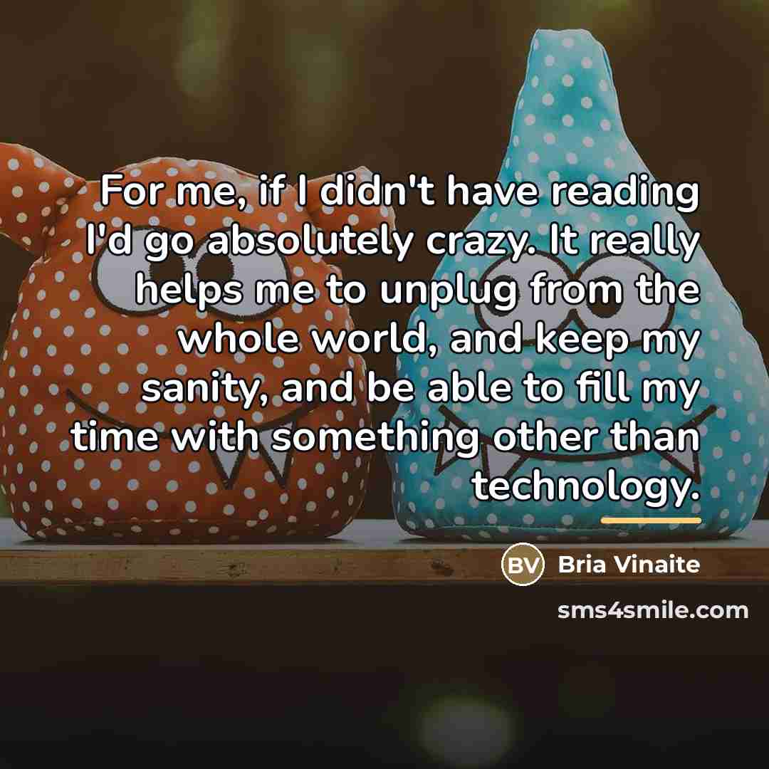 “For me, if I didn't have reading I'd go absolutely…” quote by Bria Vinaite