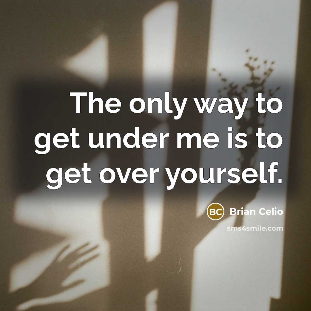 “The only way to get under me is to get…” quote by Brian Celio
