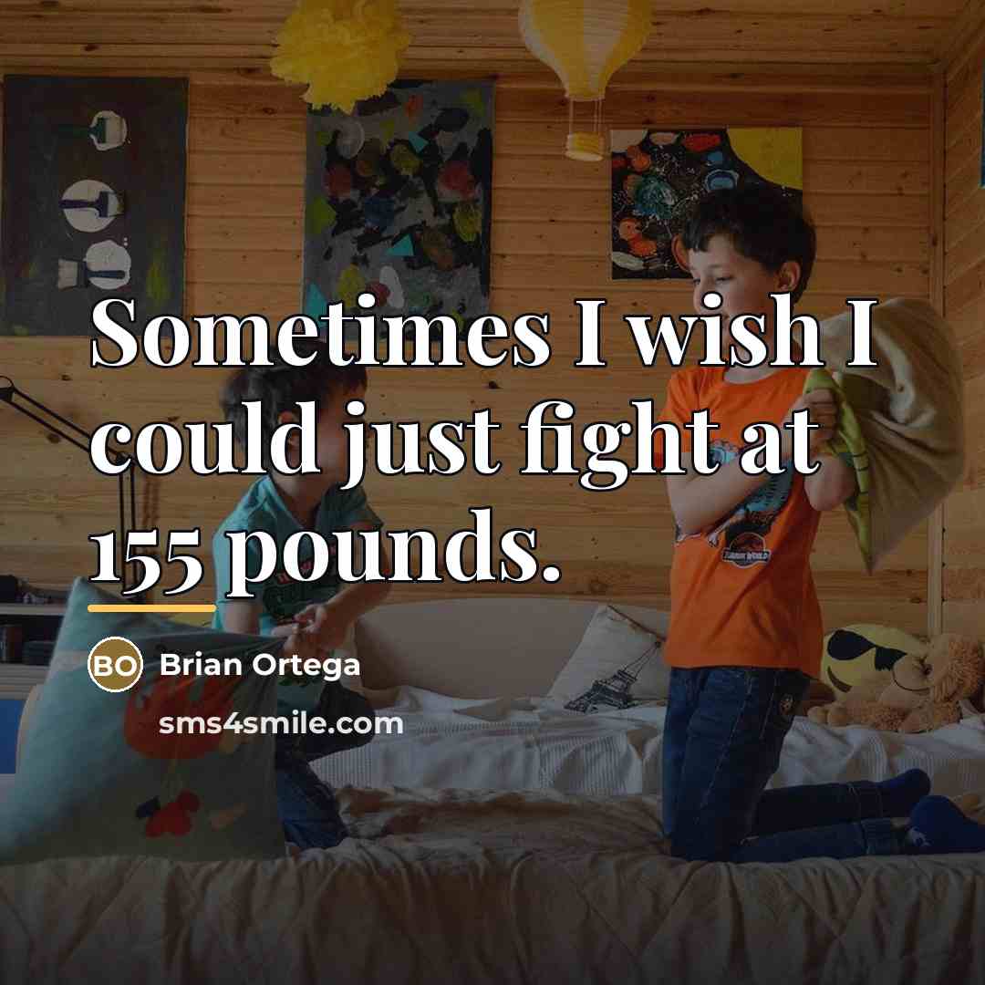 “Sometimes I wish I could just fight at 155 pounds.…” quote by Brian Ortega
