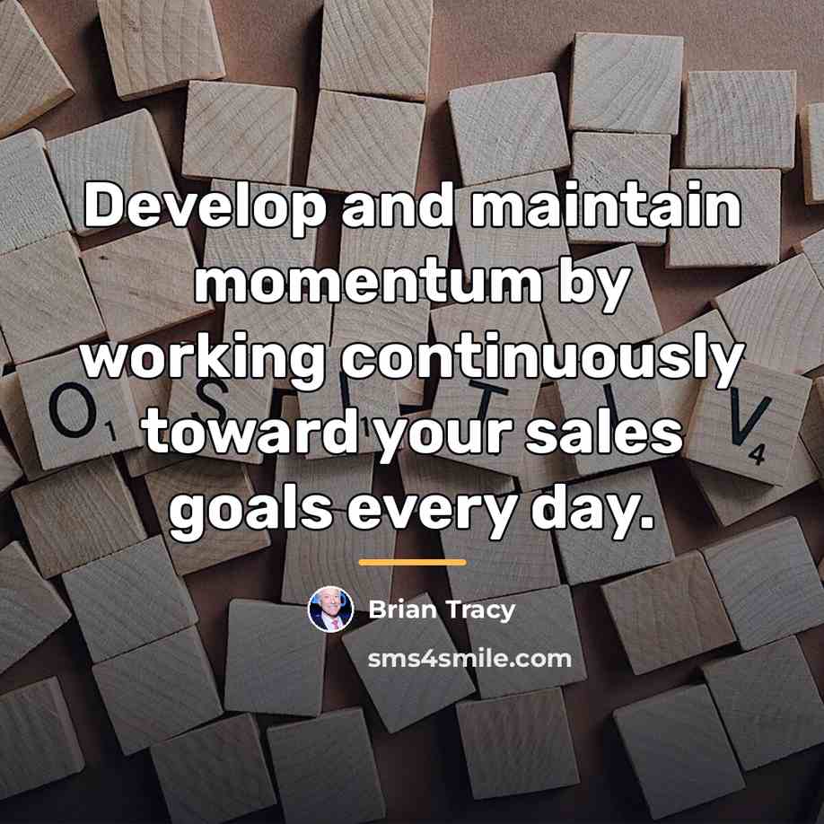 “Develop and maintain momentum by working continuously toward your sales…” quote by Brian Tracy