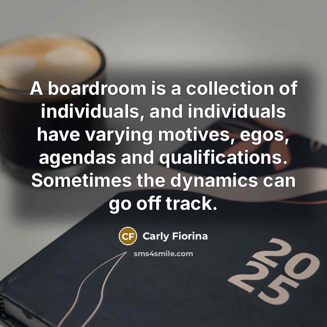 “A boardroom is a collection of individuals, and individuals have…” quote by Carly Fiorina