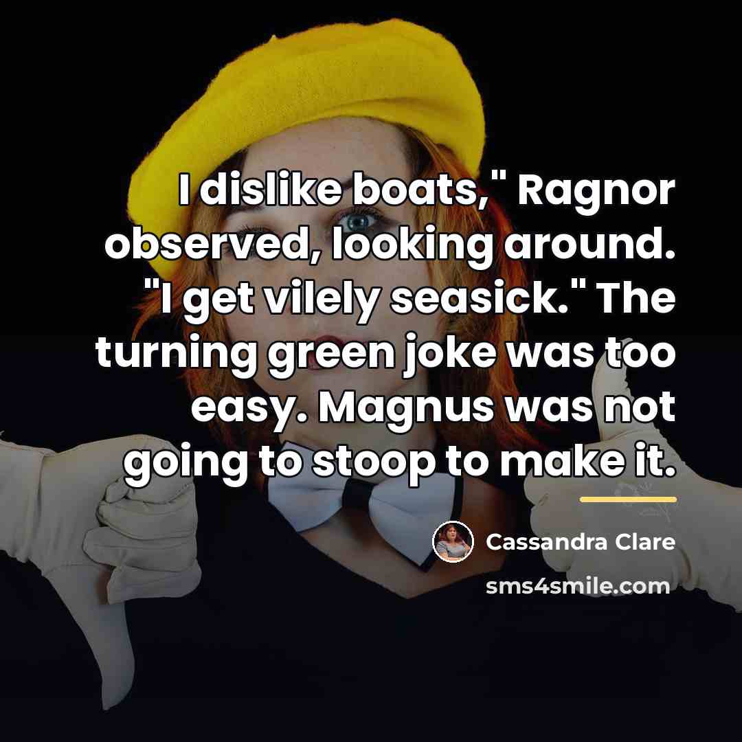 “I dislike boats," Ragnor observed, looking around. "I get vilely…” quote by Cassandra Clare