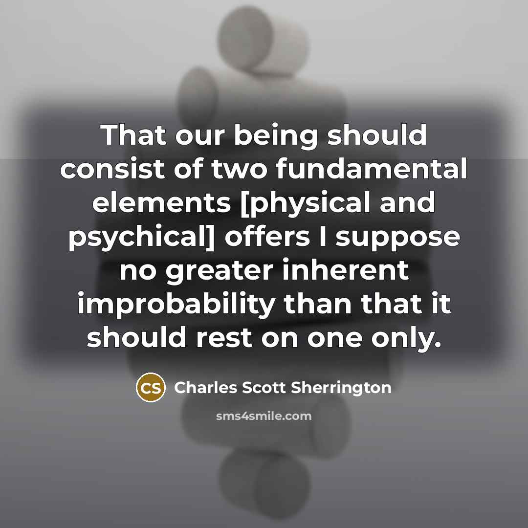 “That our being should consist of two fundamental elements [physical…” quote by Charles Scott Sherrington