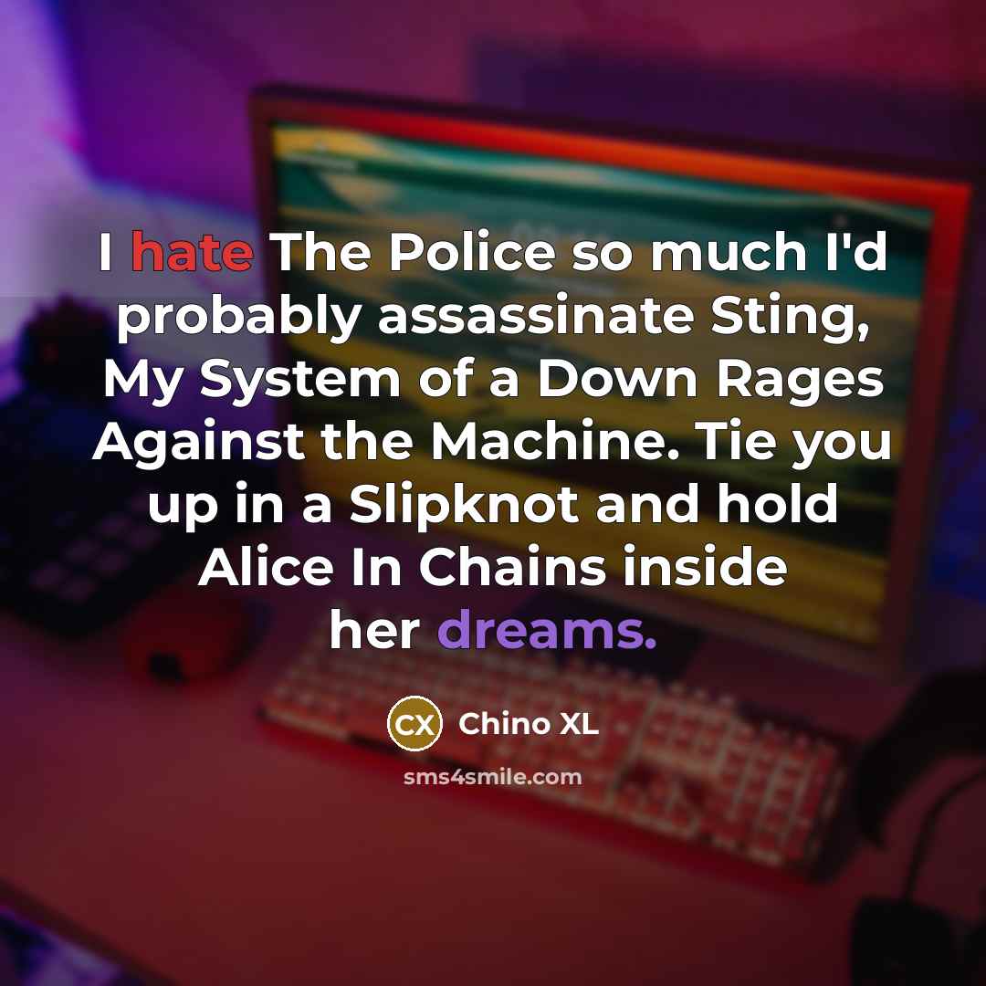 “I hate The Police so much I'd probably assassinate Sting,…” quote by Chino XL