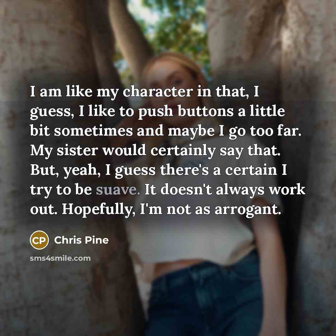 “I am like my character in that, I guess, I…” quote by Chris Pine