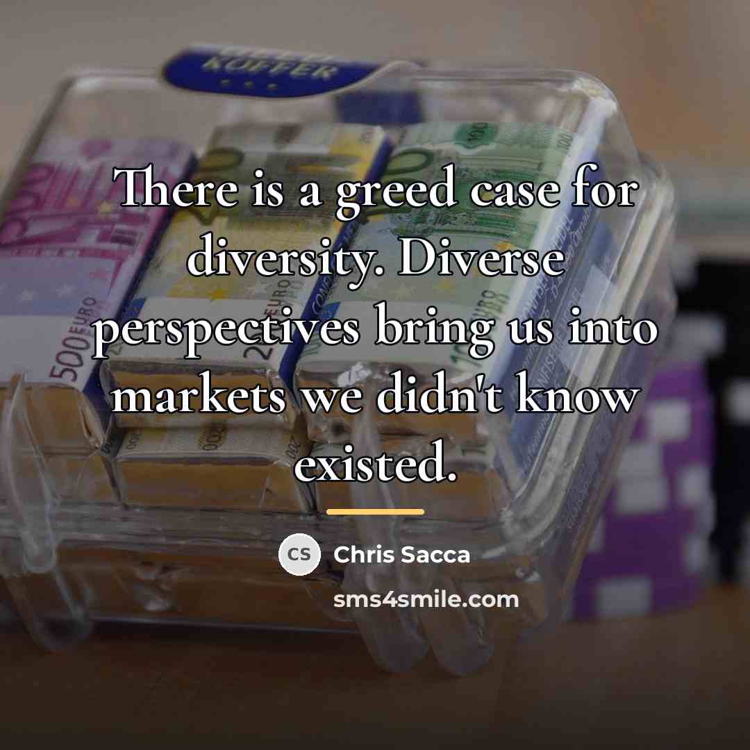 “There is a greed case for diversity. Diverse perspectives bring…” quote by Chris Sacca
