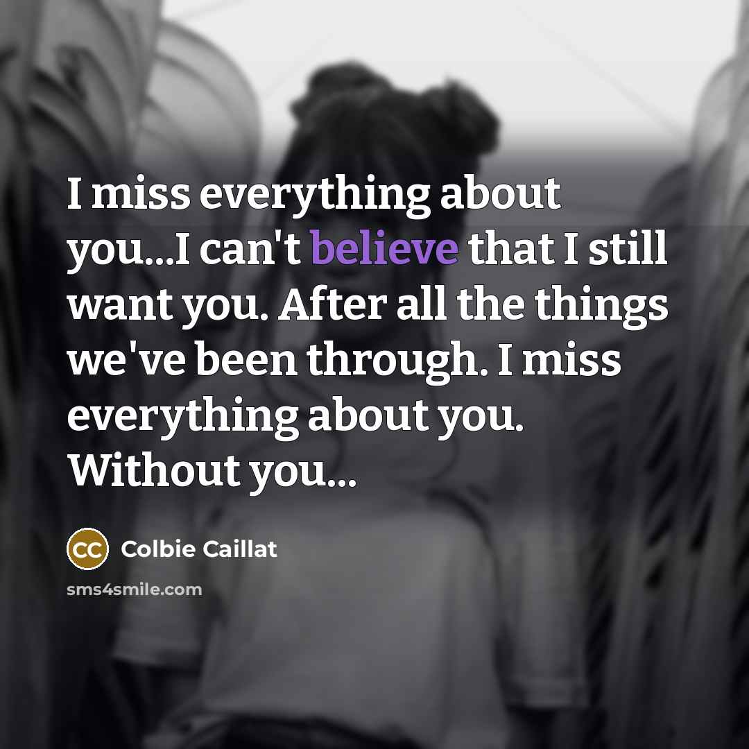 “I miss everything about you...I can't believe that I still…” quote by Colbie Caillat