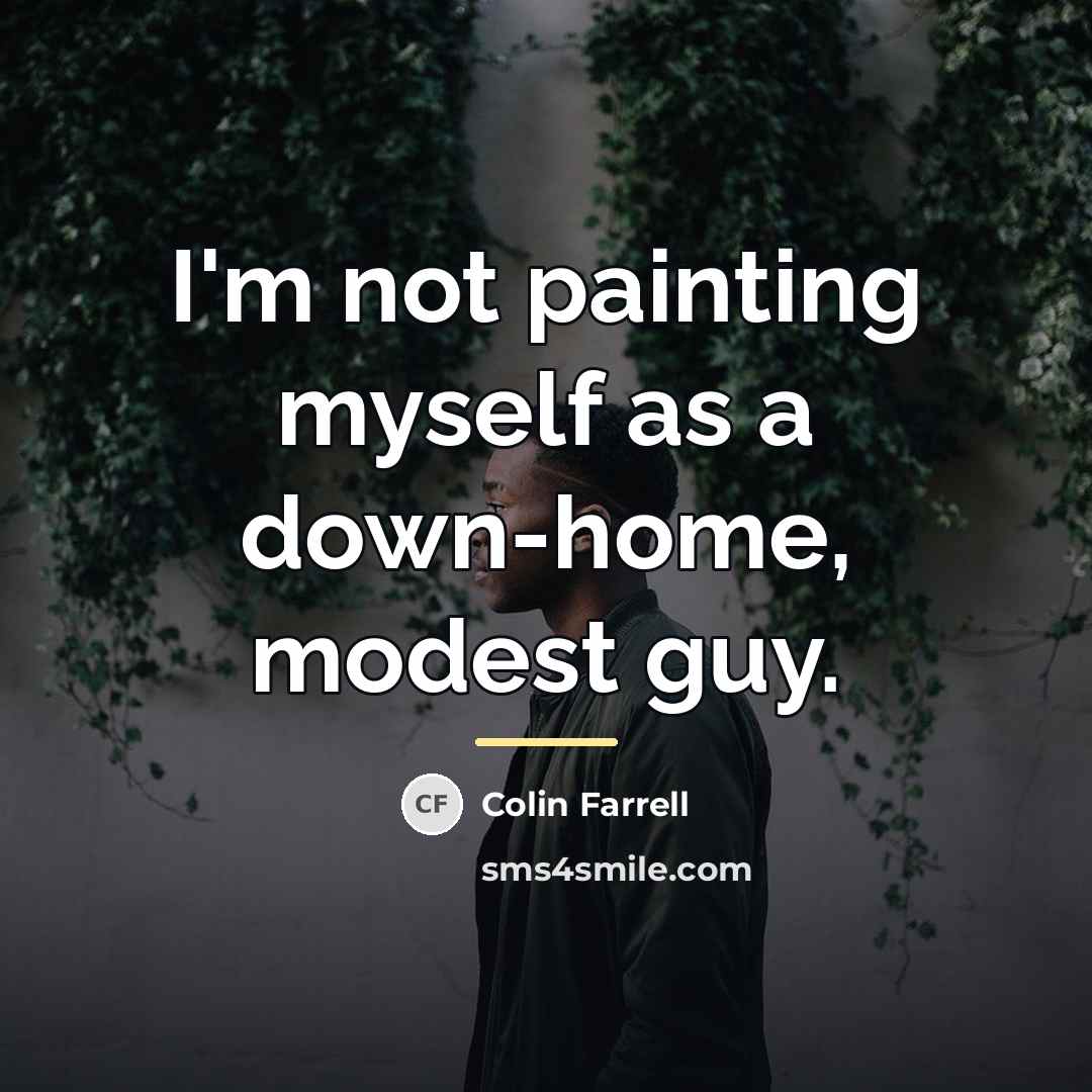 “I'm not painting myself as a down-home, modest guy.…” quote by Colin Farrell