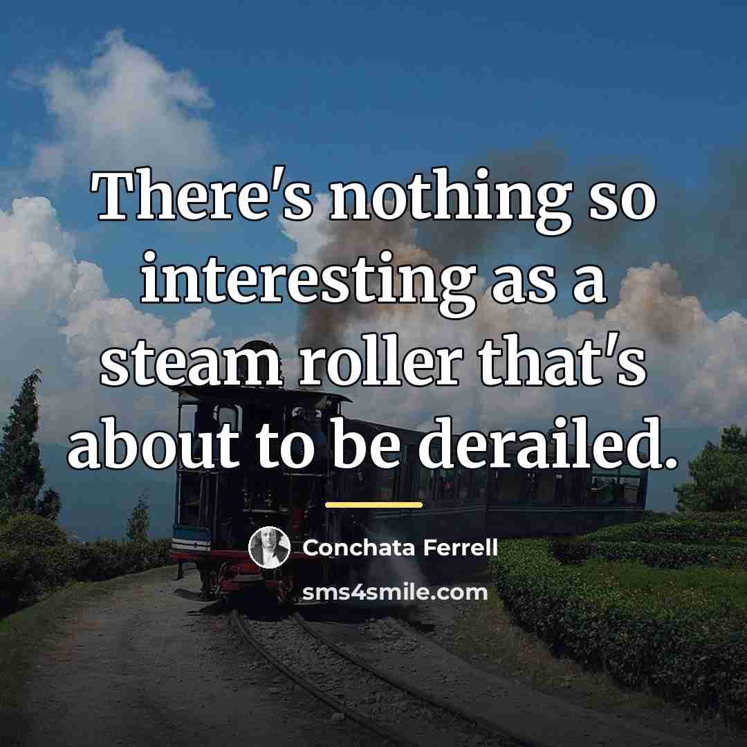 “There's nothing so interesting as a steam roller that's about…” quote by Conchata Ferrell