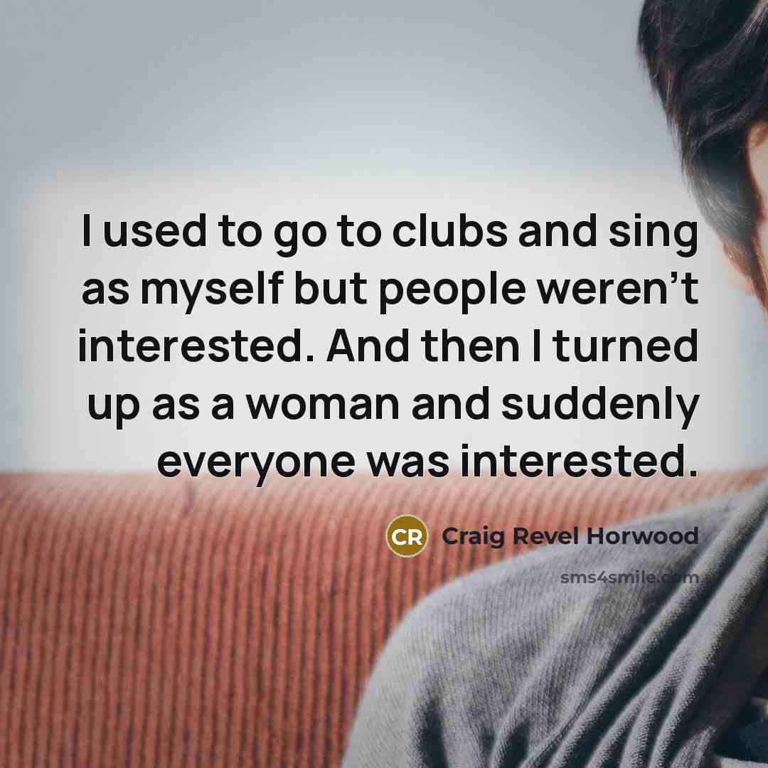 “I used to go to clubs and sing as myself…” quote by Craig Revel Horwood