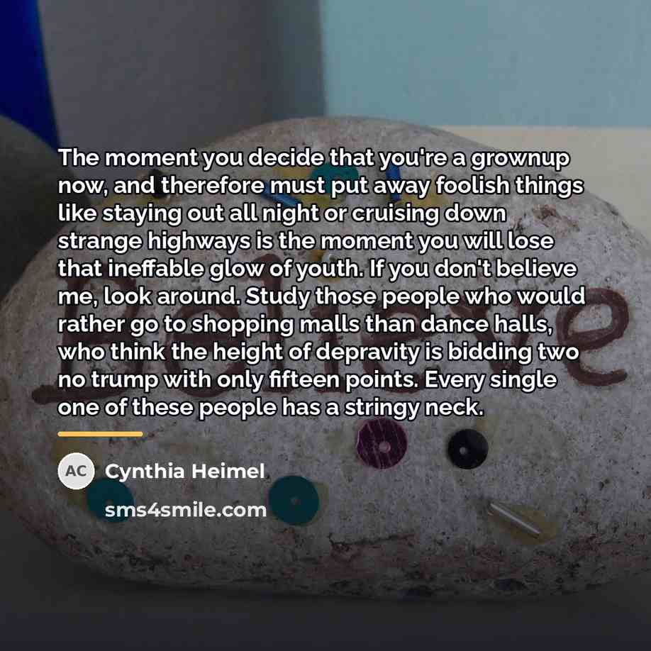 “The moment you decide that you're a grownup now, and…” quote by Cynthia Heimel
