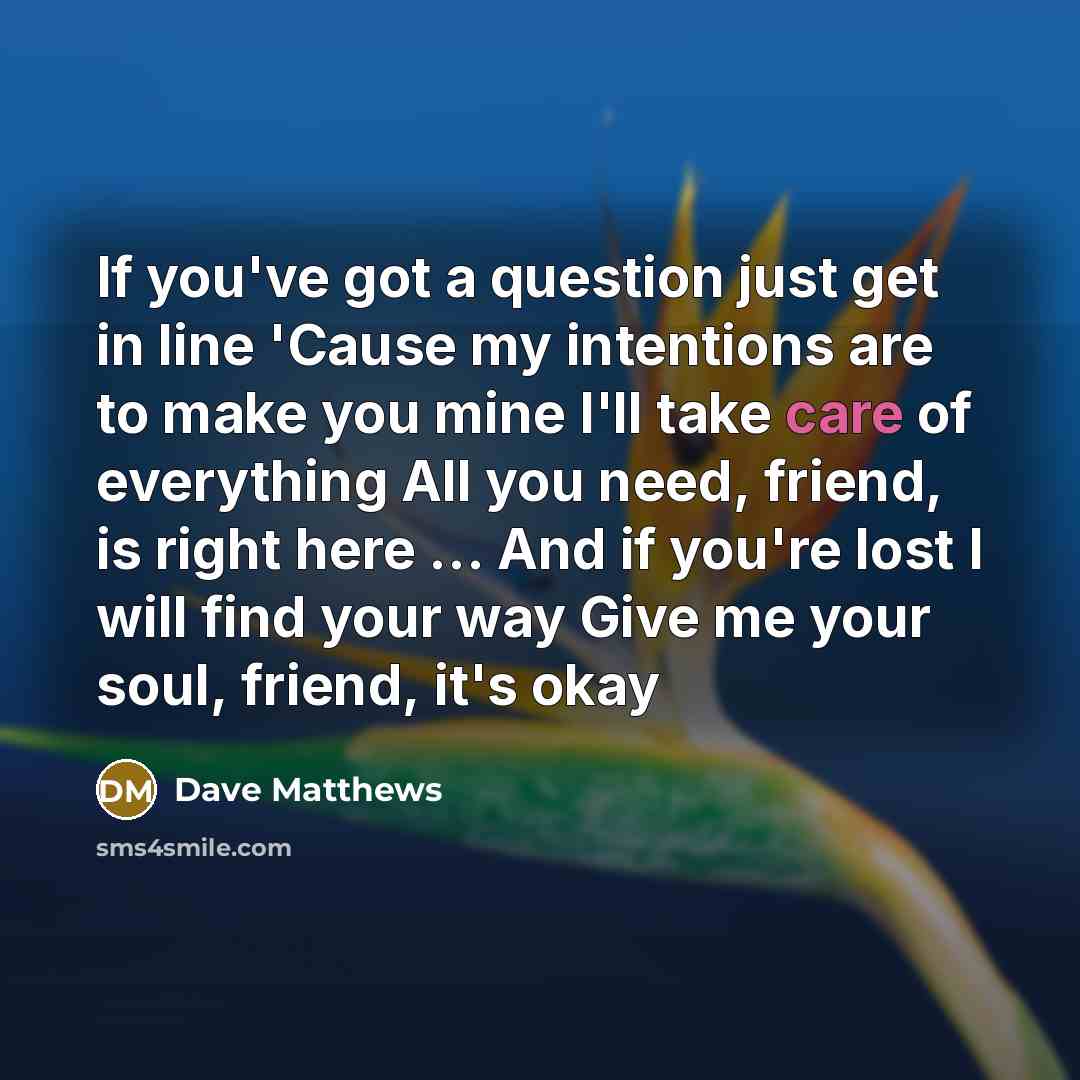 “If you've got a question just get in line 'Cause…” quote by Dave Matthews