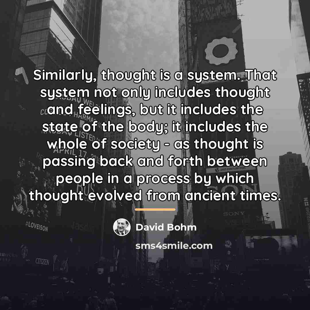 “Similarly, thought is a system. That system not only includes…” quote by David Bohm