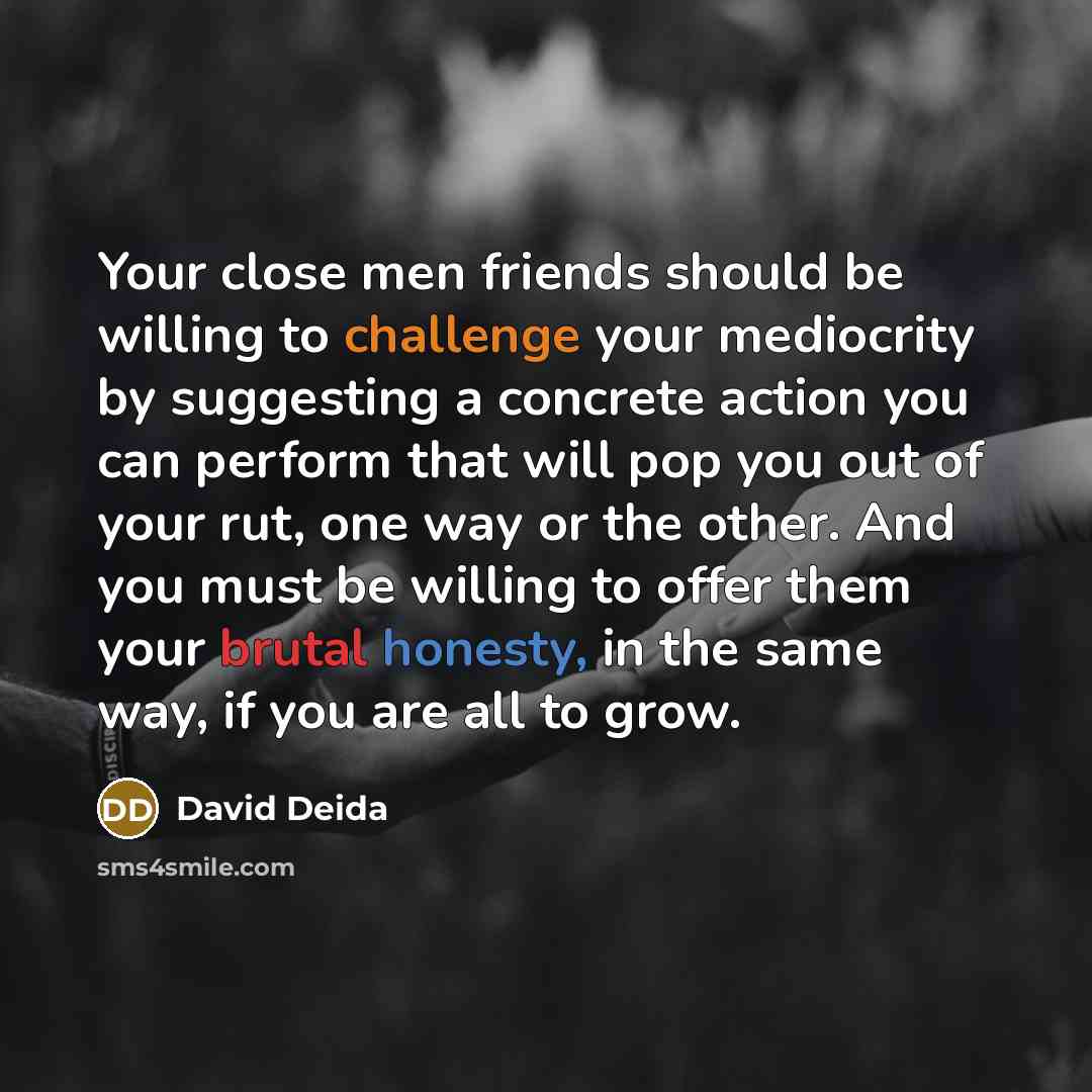 “Your close men friends should be willing to challenge your…” quote by David Deida