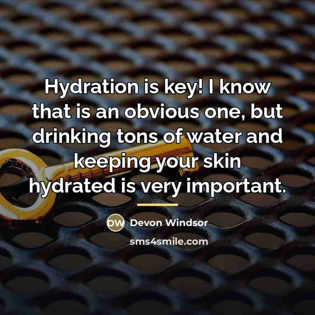 “Hydration is key! I know that is an obvious one,…” quote by Devon Windsor