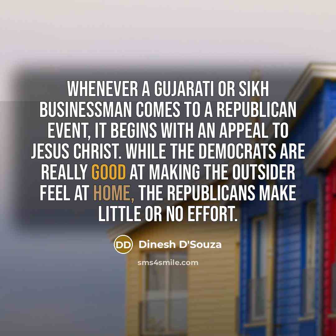 “Whenever a Gujarati or Sikh businessman comes to a Republican…” quote by Dinesh D'Souza