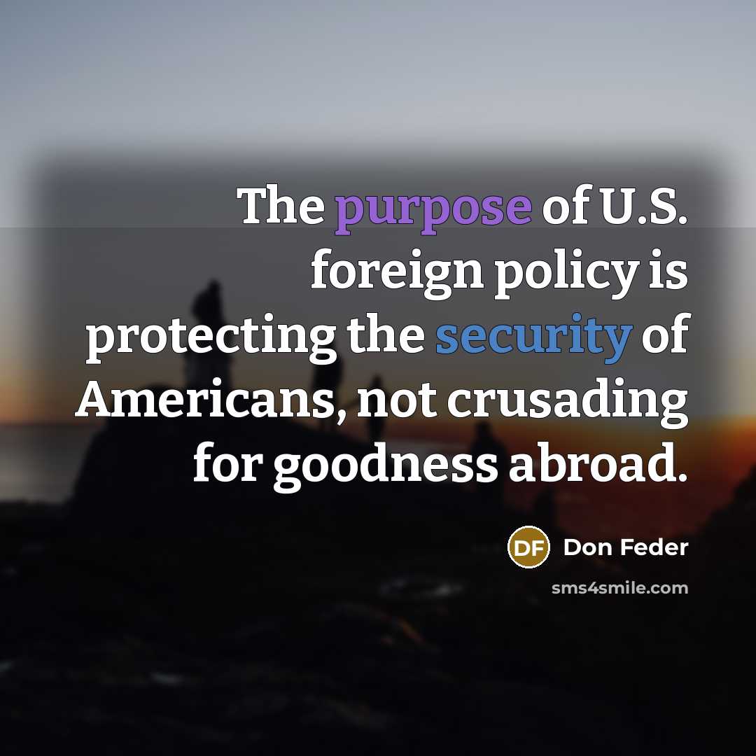 “The purpose of U.S. foreign policy is protecting the security…” quote by Don Feder