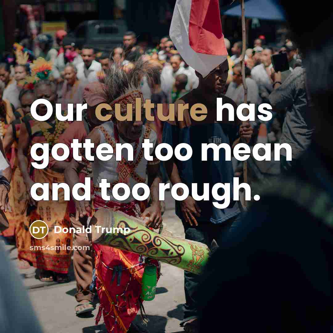 “Our culture has gotten too mean and too rough.…” quote by Donald Trump
