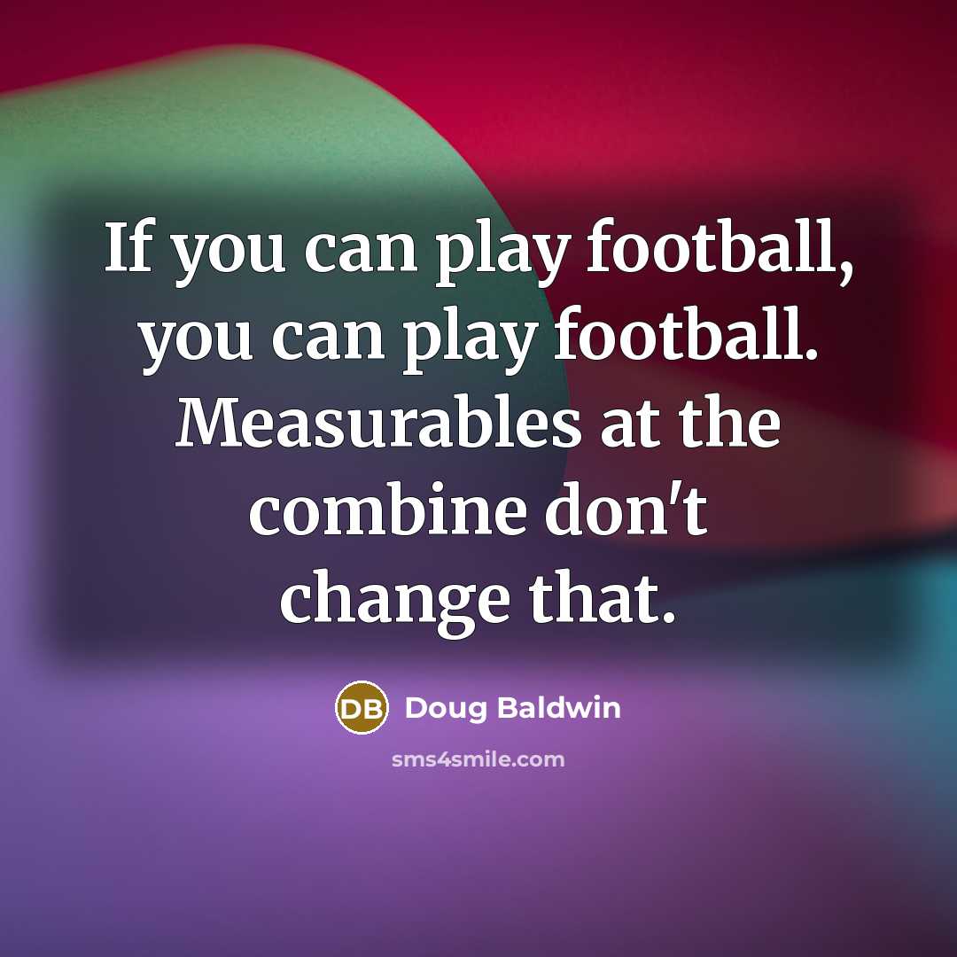 “If you can play football, you can play football. Measurables…” quote by Doug Baldwin