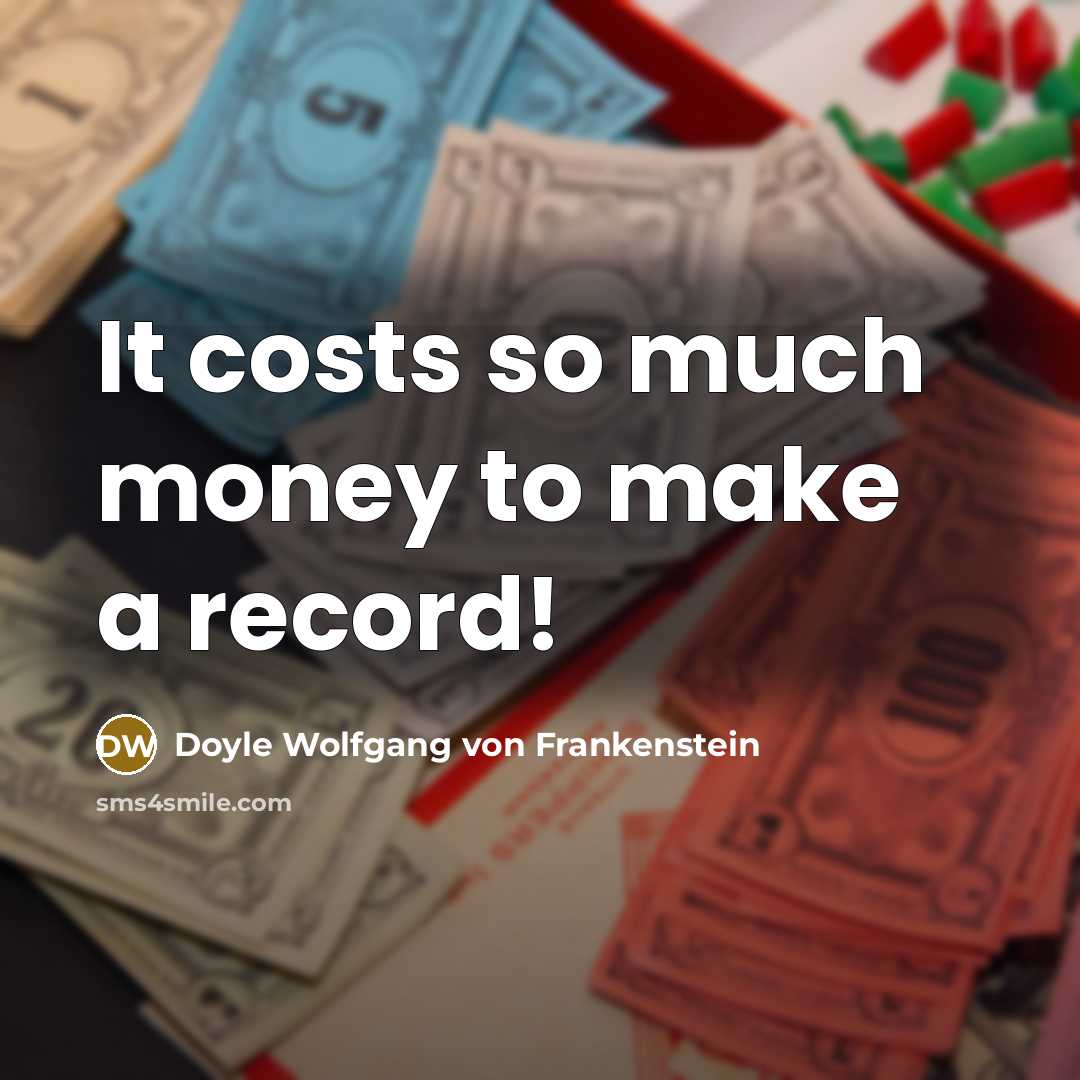 “It costs so much money to make a record!…” quote by Doyle Wolfgang von Frankenstein