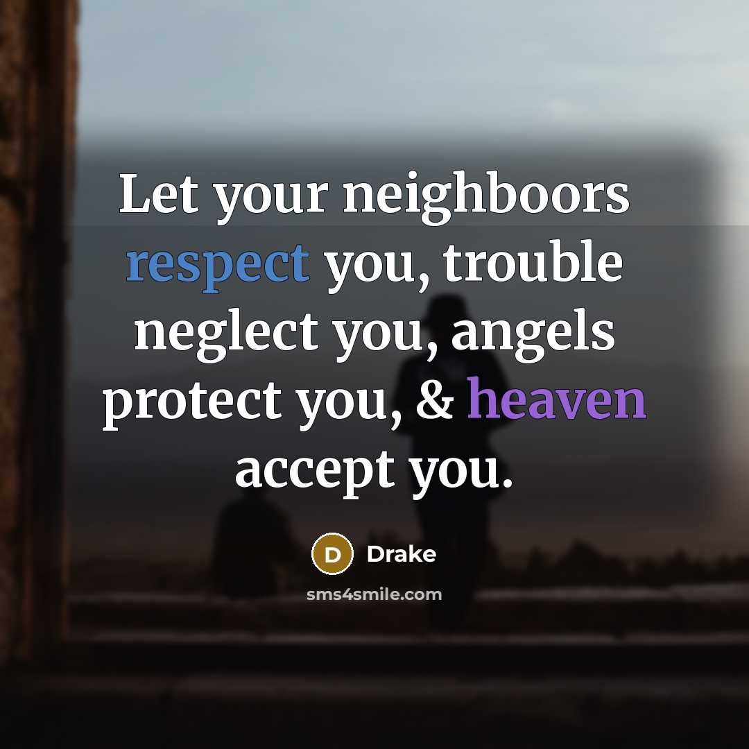 “Let your neighboors respect you, trouble neglect you, angels protect…” quote by Drake
